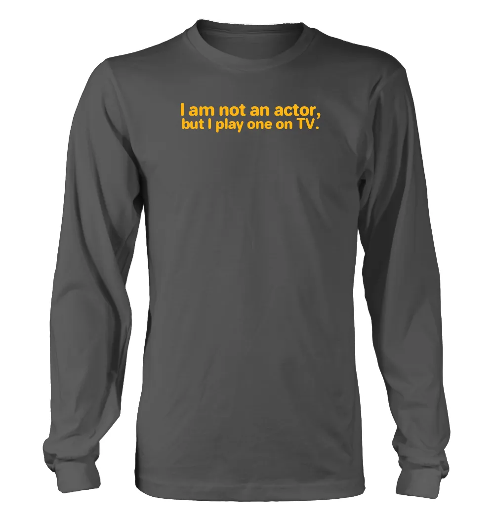 I am not an actor,
but I play one on TV. Unisex Long Sleeve Shirt