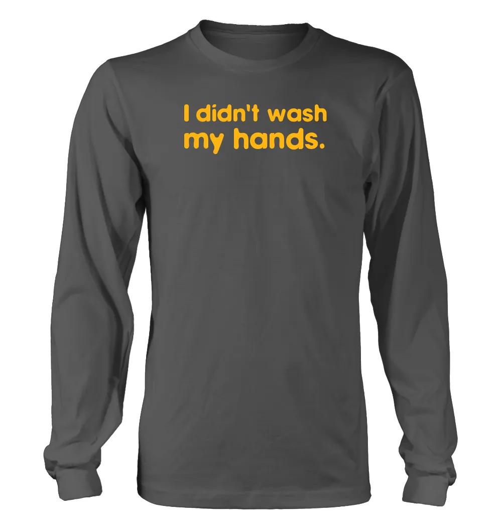 I didn't wash
my hands. Unisex Long Sleeve Shirt
