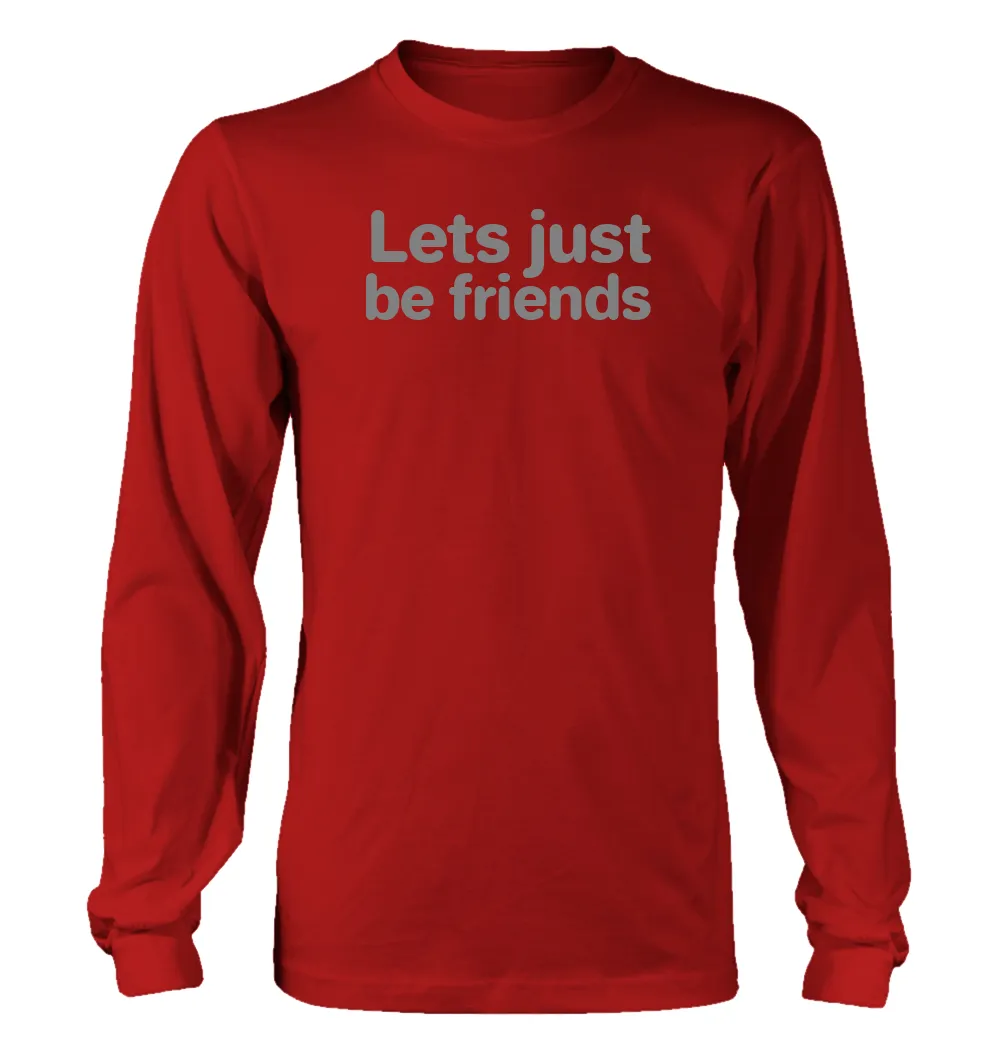 Lets just
be friends Unisex Long Sleeve Shirt