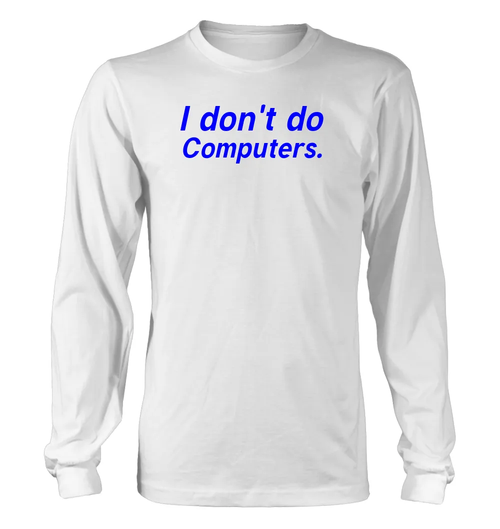 I don't do
Computers. Unisex Long Sleeve Shirt