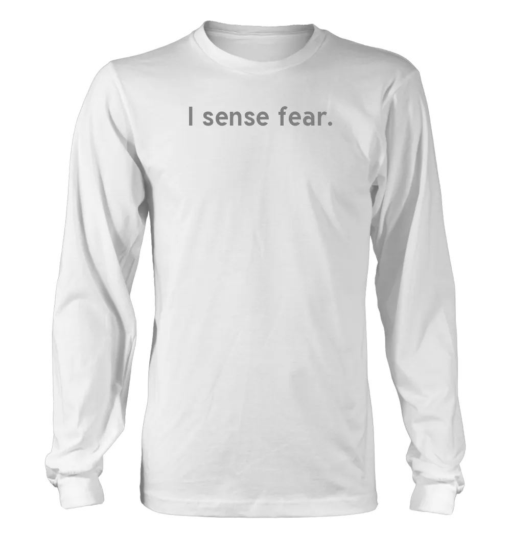 I sense fear. Unisex Long Sleeve Shirt