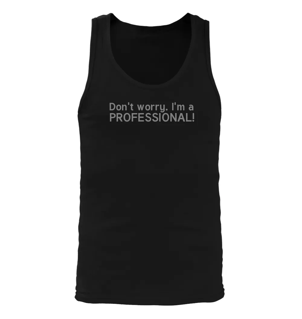 Don't worry. I'm a
PROFESSIONAL! Men's Tank Top