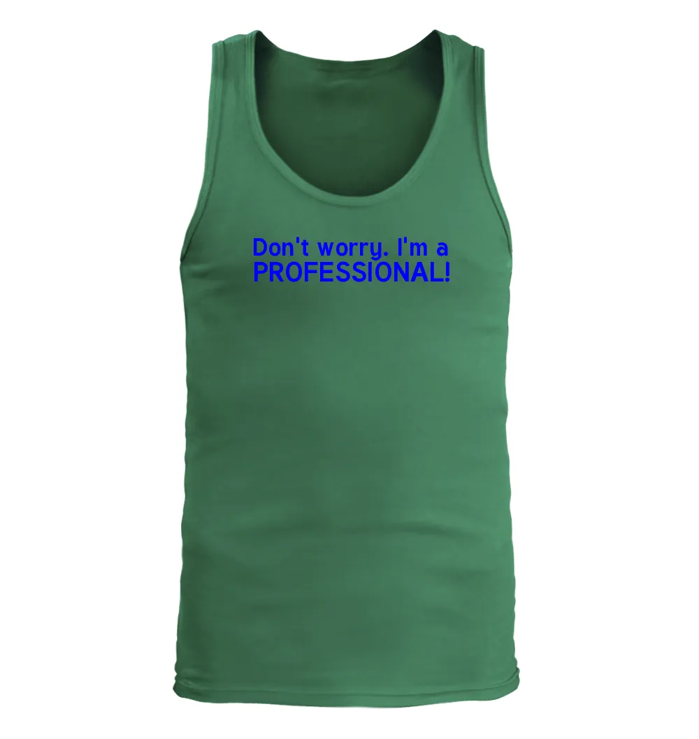 Don't worry. I'm a
PROFESSIONAL! Men's Tank Top