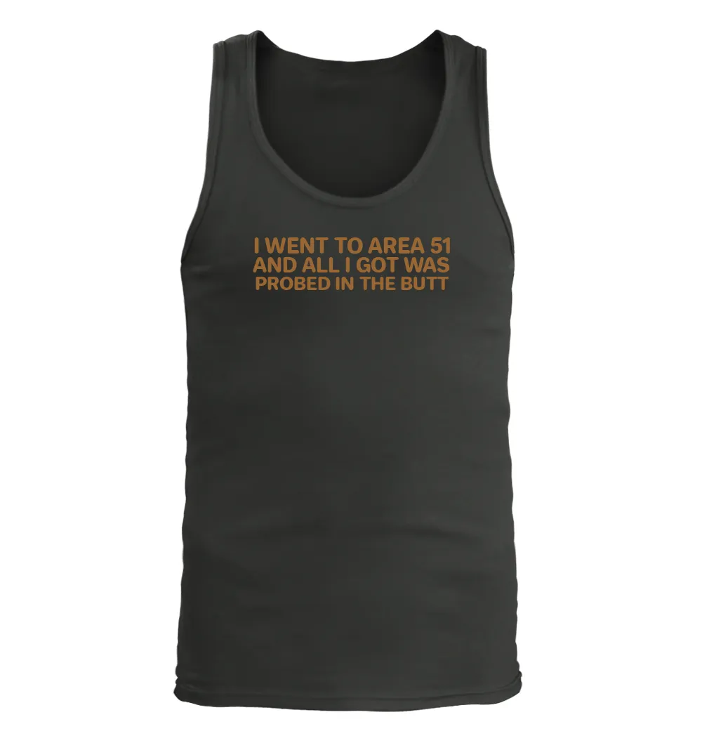 I WENT TO AREA 51
AND ALL I GOT WAS
PROBED IN THE BUTT Men's Tank Top