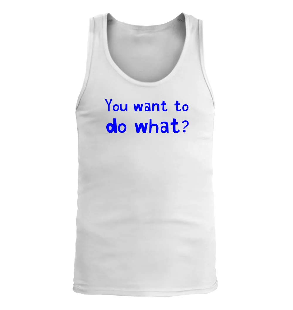You want to
do what? Men's Tank Top