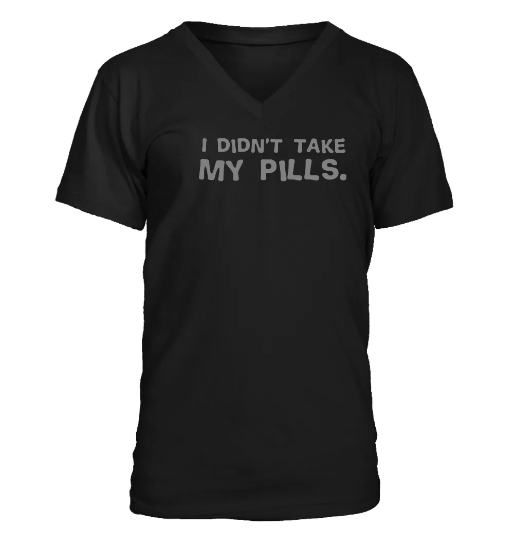 I didn't take
my pills. Men's V-Neck T-Shirt