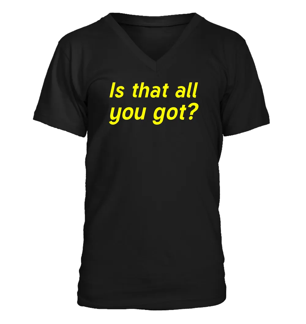 Is that all
you got? Men's V-Neck T-Shirt
