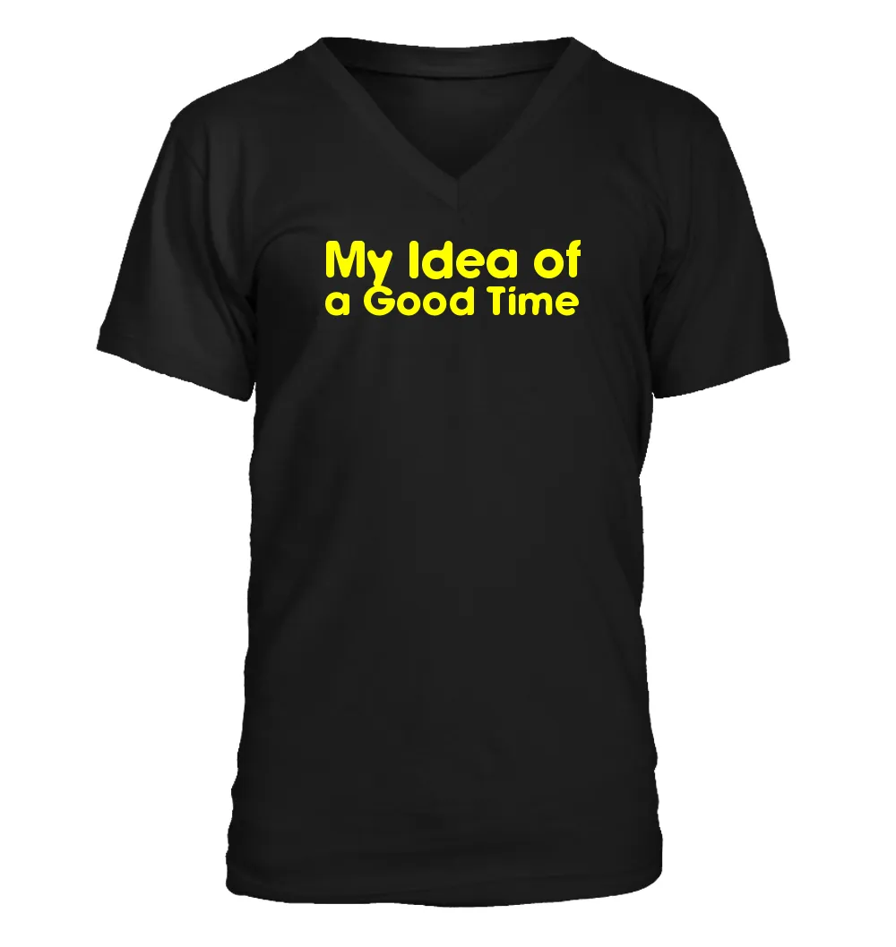 My Idea of
a Good Time Men's V-Neck T-Shirt