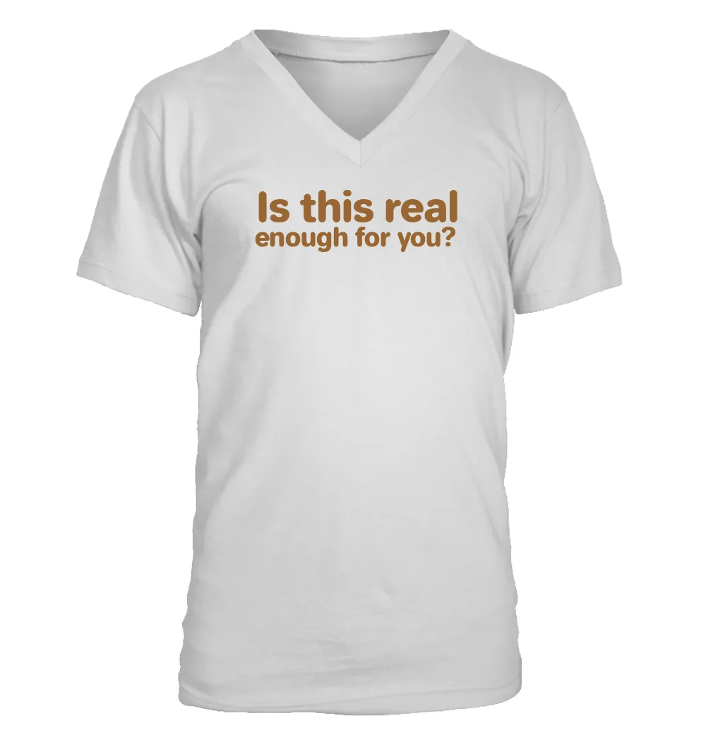 Is this real
enough for you? Men's V-Neck T-Shirt
