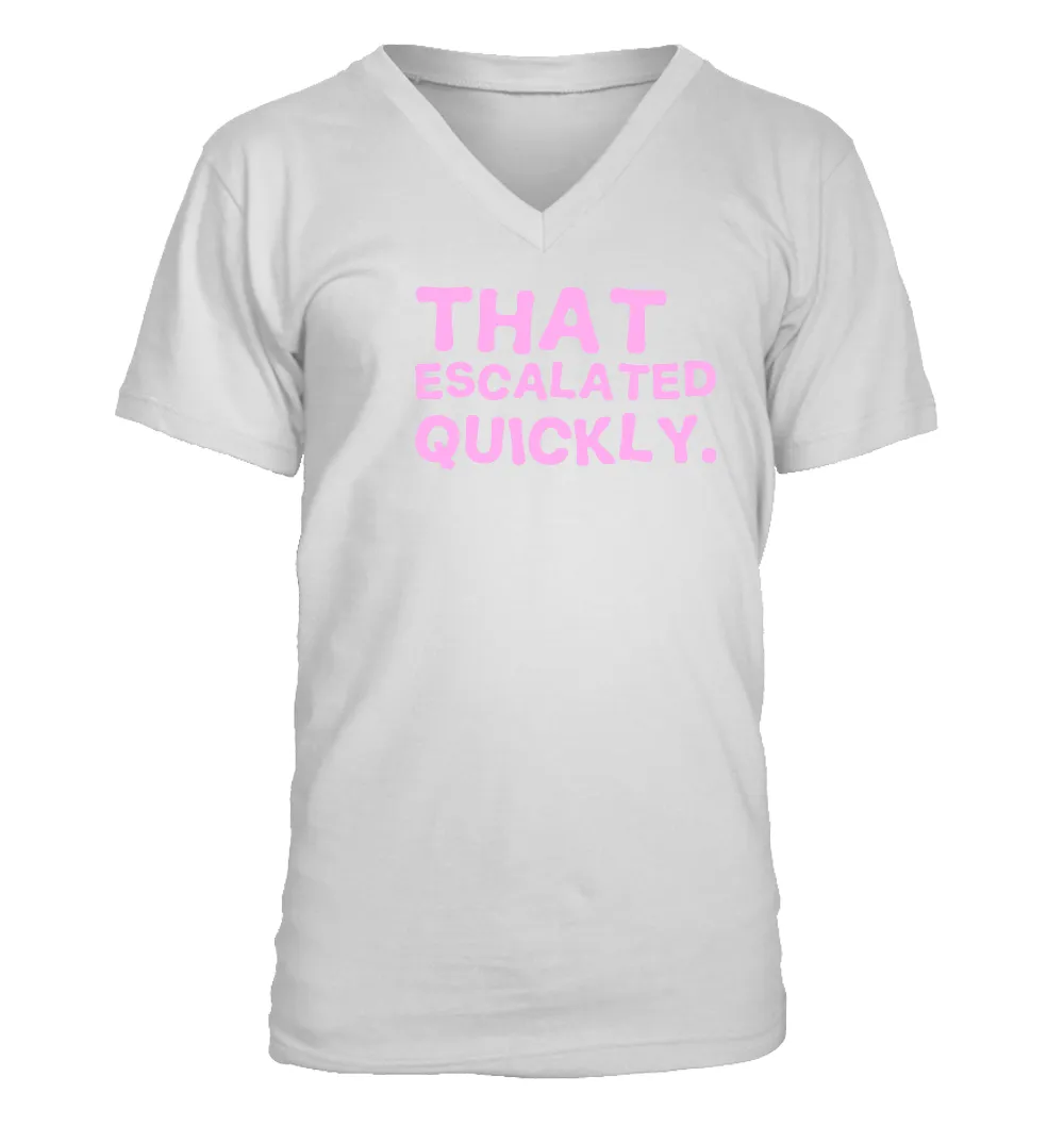 That 
escalated
quickly. Men's V-Neck T-Shirt