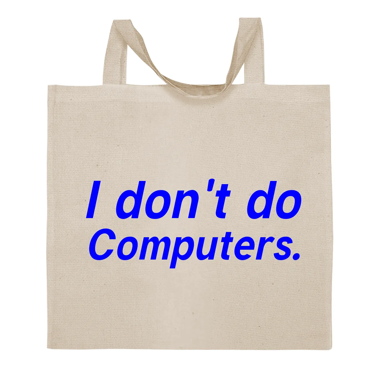 I don't do
Computers. Tote