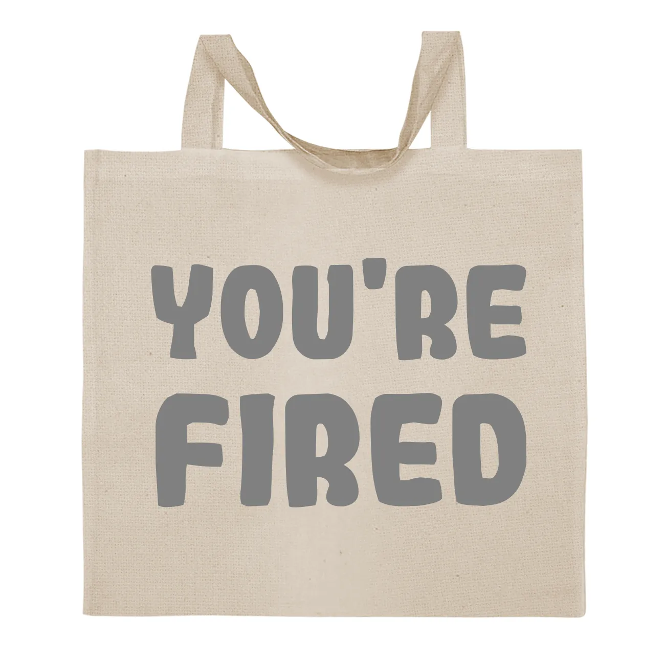 you're
fired Tote
