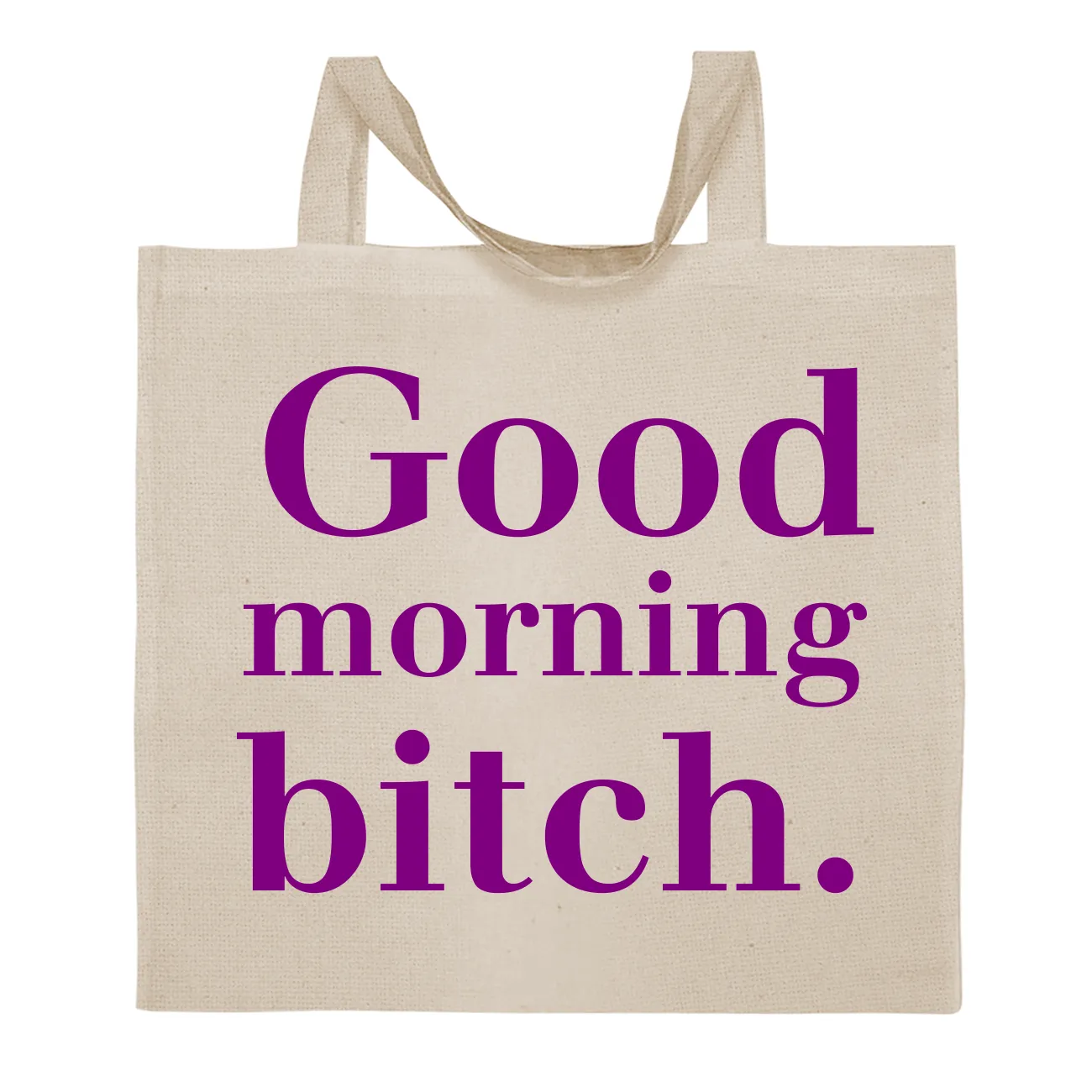 Good
morning
bitch. Tote