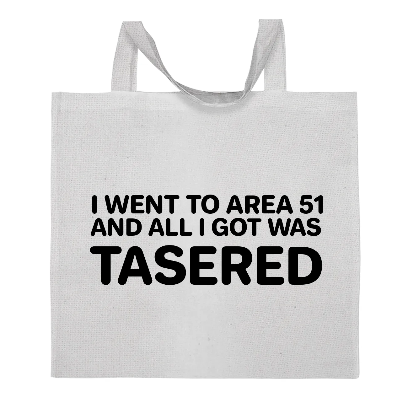 I WENT TO AREA 51
AND ALL I GOT WAS
TASERED Tote