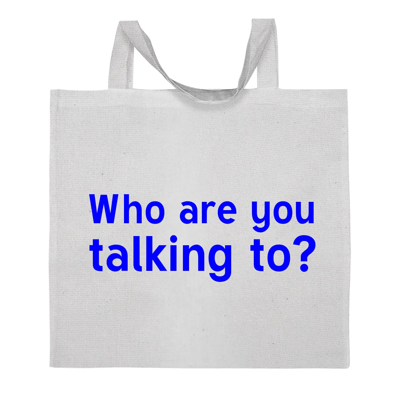 Who are you
talking to? Tote