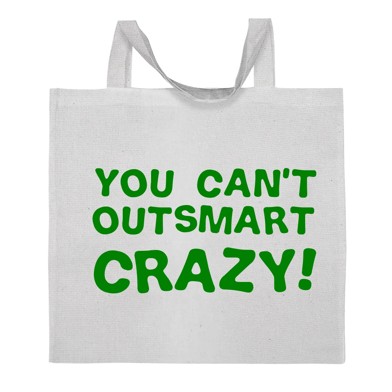 You can't
outsmart
crazy! Tote