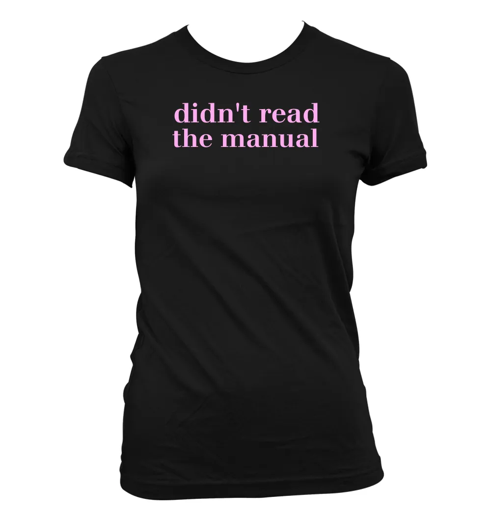 didn't read
the manual Women's Jr Cut T-Shirt