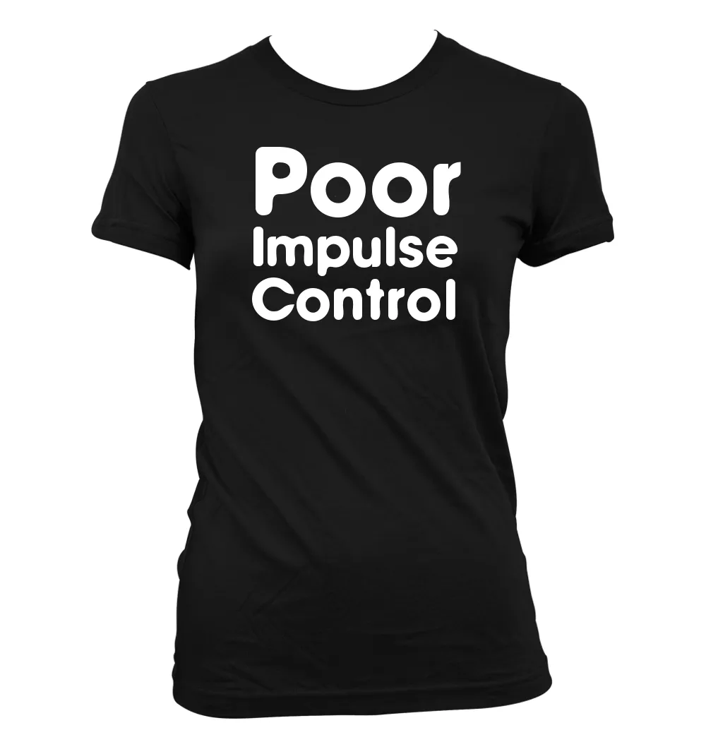 Poor
Impulse
Control Women's Jr Cut T-Shirt