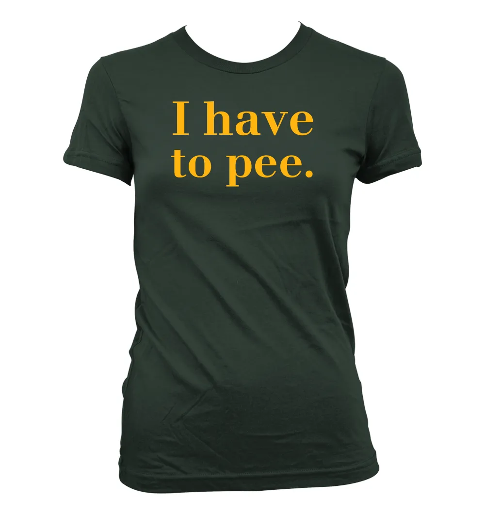 I have
to pee. Women's Jr Cut T-Shirt