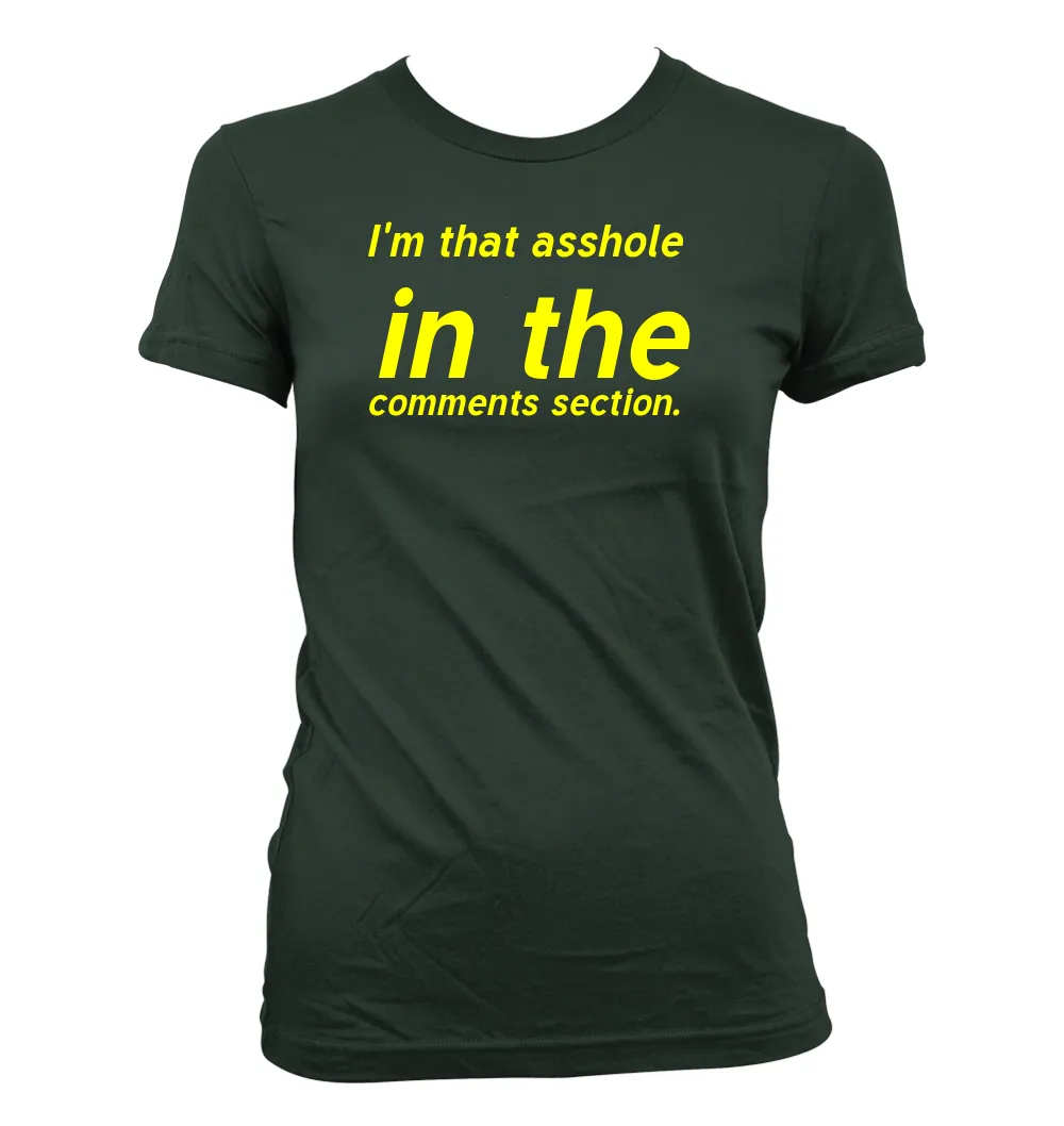 I'm that asshole
in the
comments section. Women's Jr Cut T-Shirt