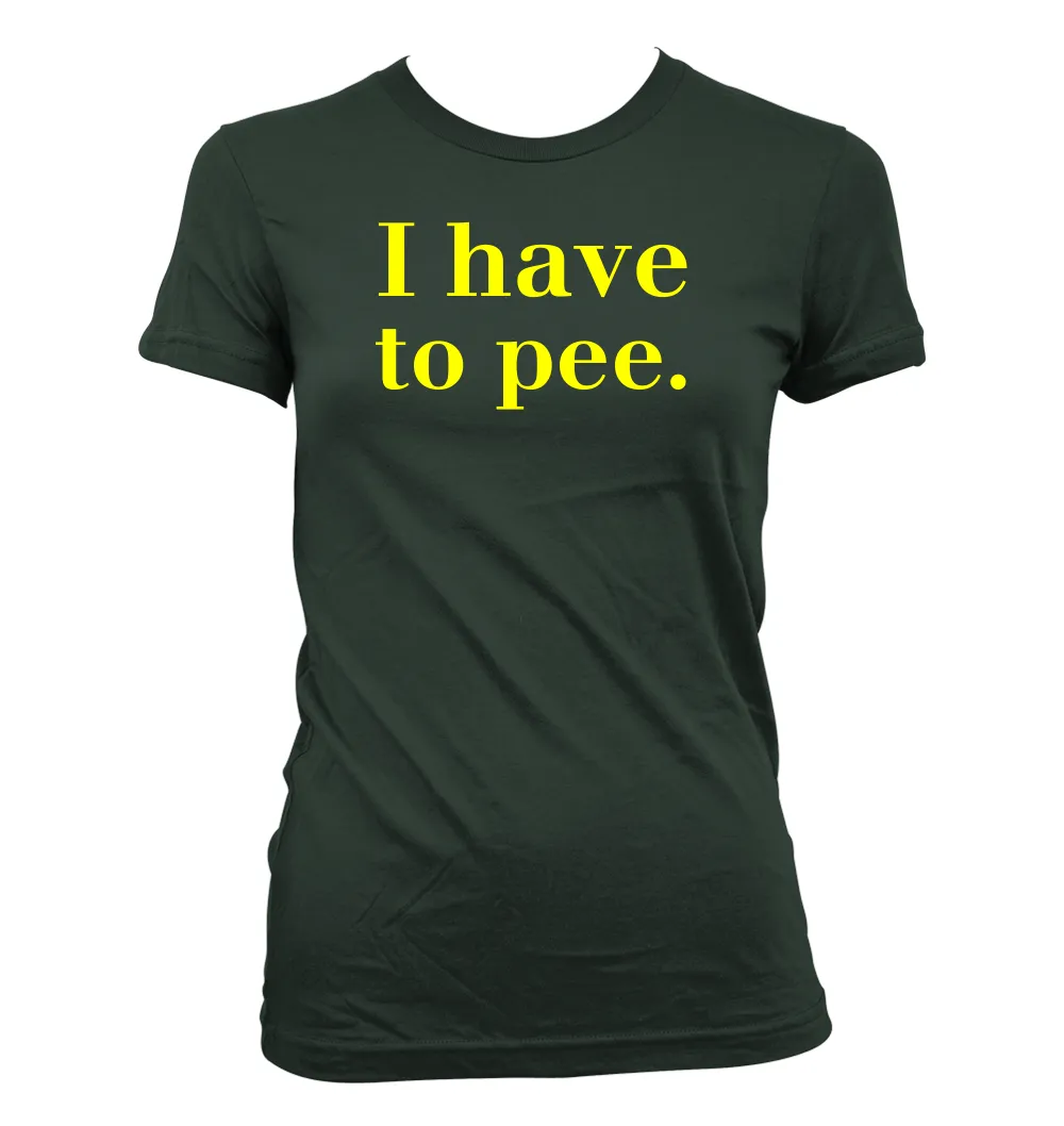 I have
to pee. Women's Jr Cut T-Shirt