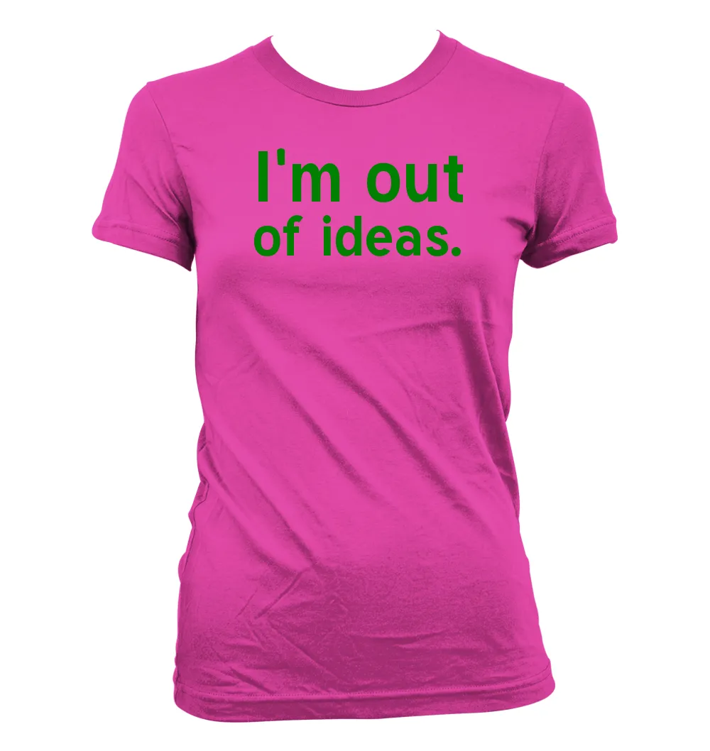 I'm out
of ideas. Women's Jr Cut T-Shirt