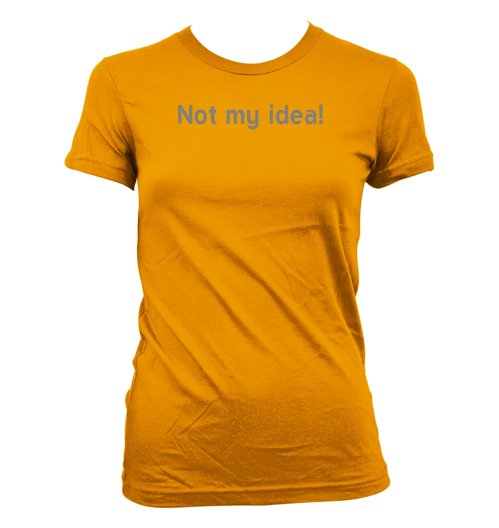 Not my idea! Women's Jr Cut T-Shirt