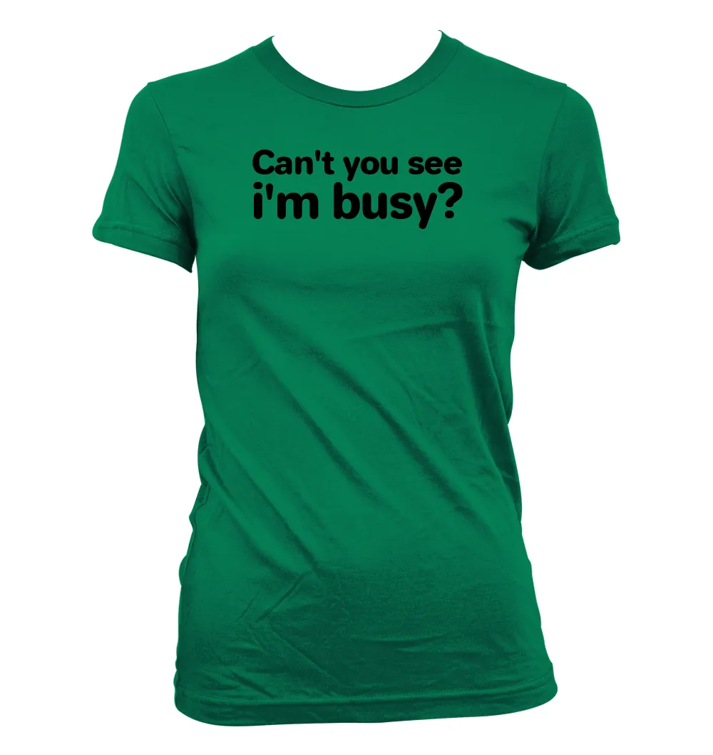 Can't you see
i'm busy? Women's Jr Cut T-Shirt
