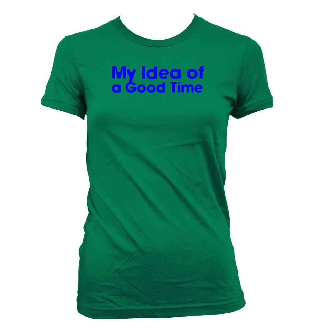 My Idea of
a Good Time Women's Jr Cut T-Shirt