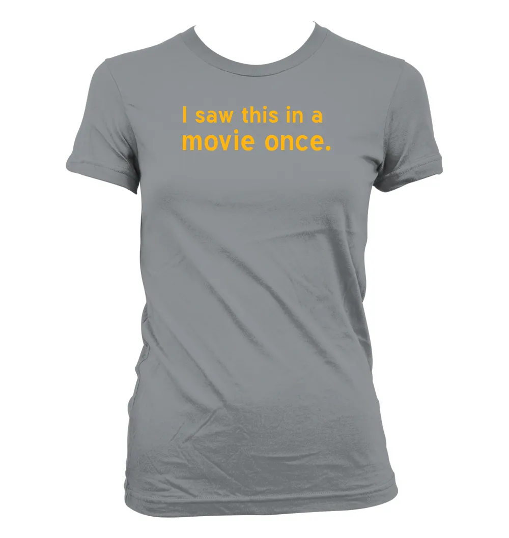 I saw this in a 
movie once. Women's Jr Cut T-Shirt