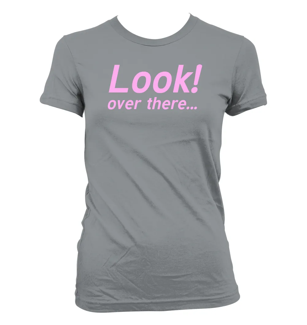 Look!
over there... Women's Jr Cut T-Shirt