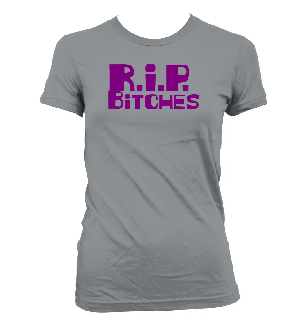 R.I.P. 
Bitches Women's Jr Cut T-Shirt