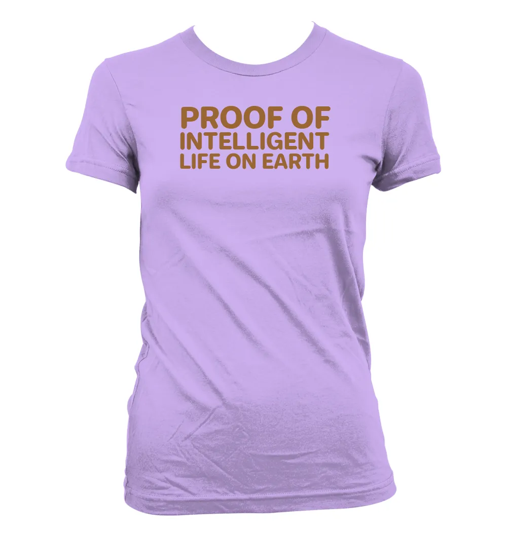 PROOF OF
INTELLIGENT
LIFE ON EARTH Women's Jr Cut T-Shirt