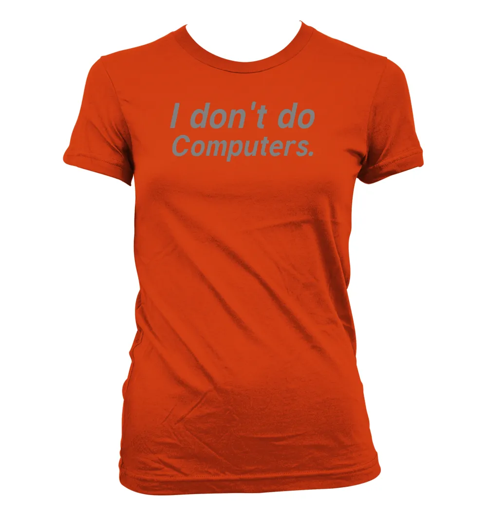 I don't do
Computers. Women's Jr Cut T-Shirt