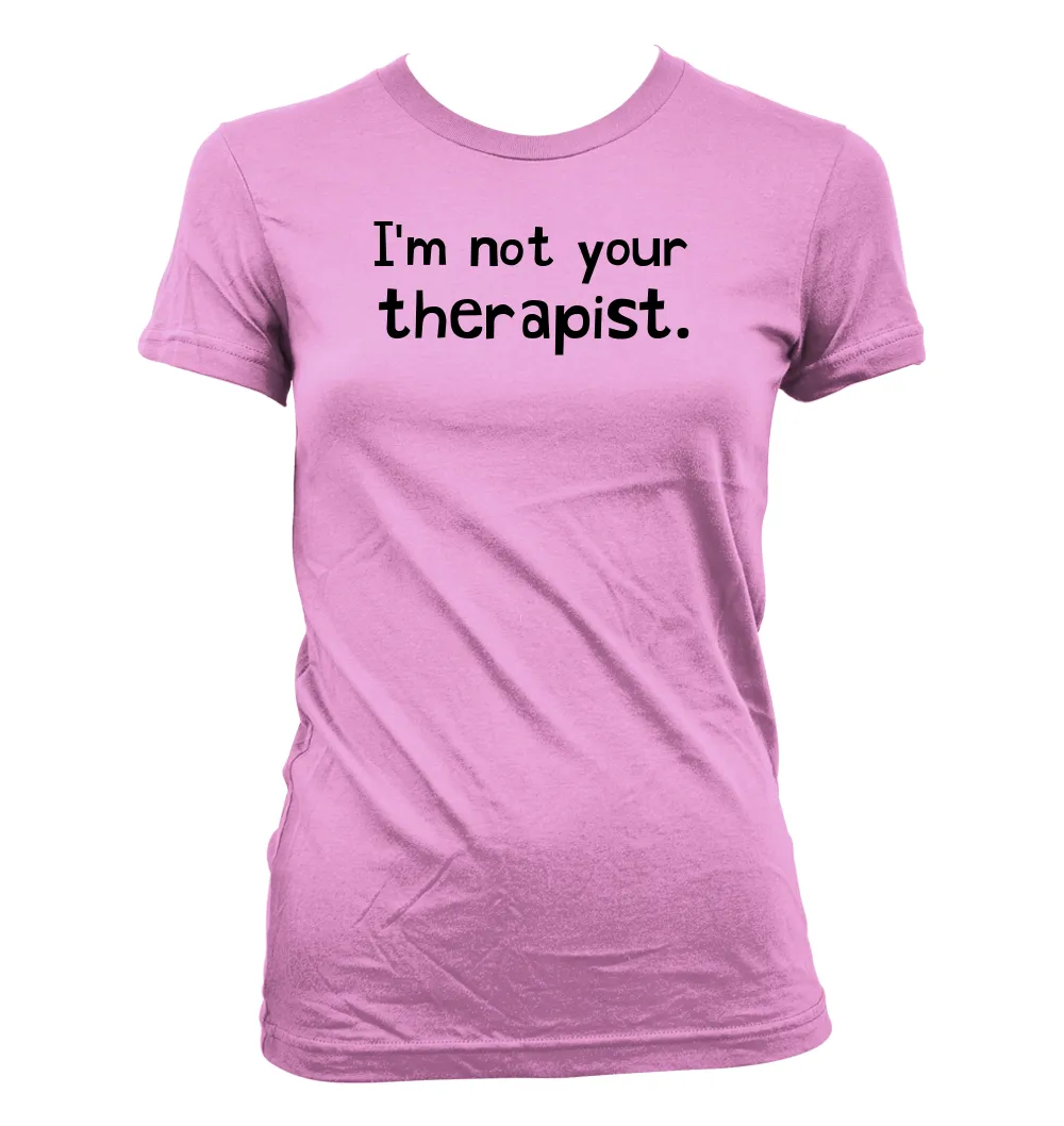 I'm not your
therapist. Women's Jr Cut T-Shirt