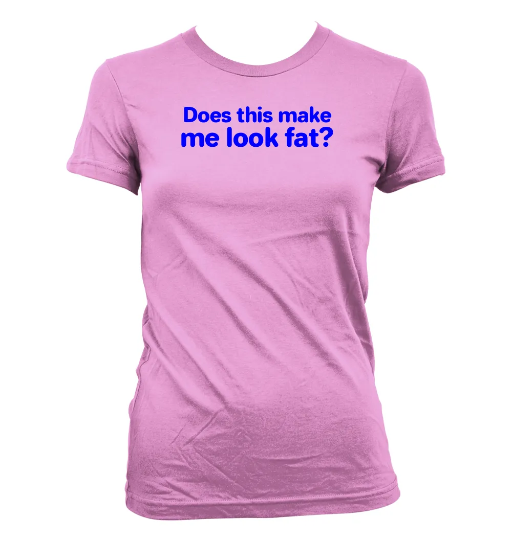 Does this make
me look fat? Women's Jr Cut T-Shirt