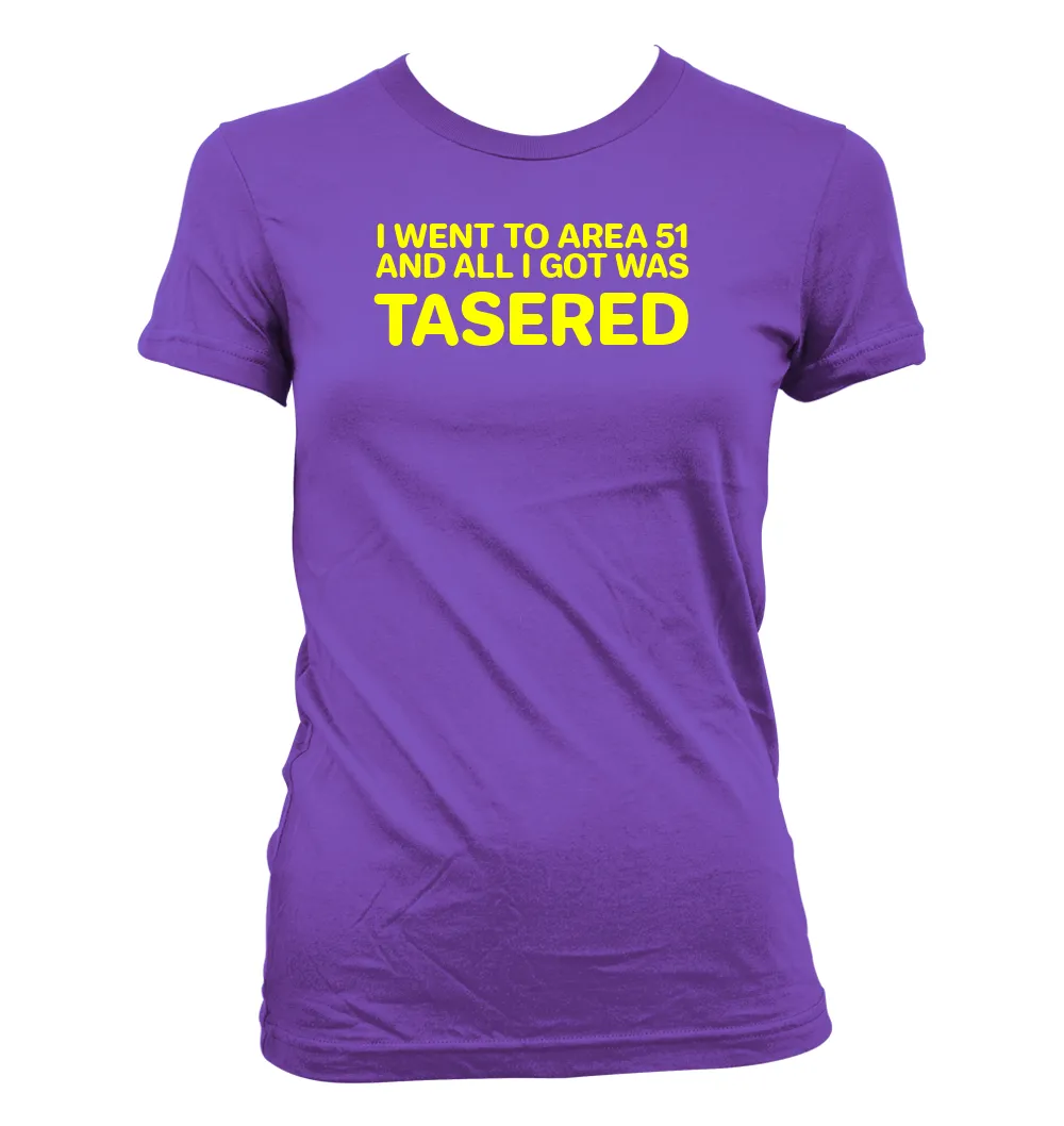 I WENT TO AREA 51
AND ALL I GOT WAS
TASERED Women's Jr Cut T-Shirt