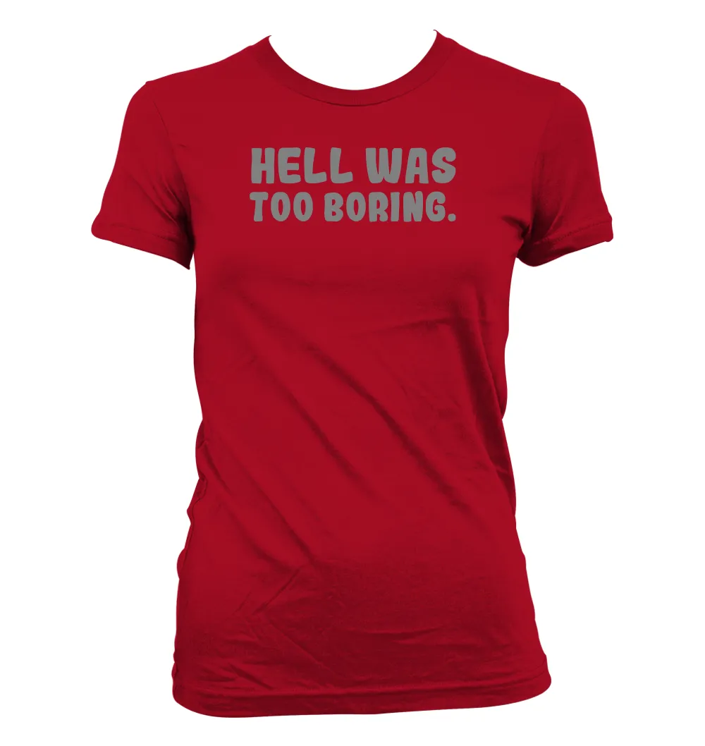 Hell Was
Too Boring. Women's Jr Cut T-Shirt