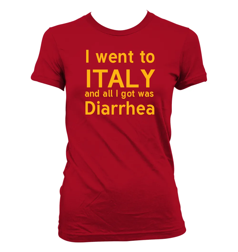 I went to
ITALY
and all I got was
Diarrhea Women's Jr Cut T-Shirt