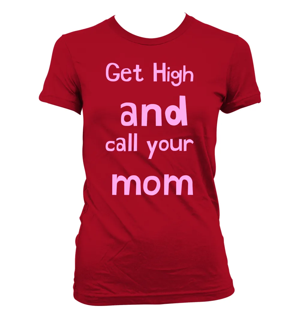 Get High
and
call your
mom Women's Jr Cut T-Shirt