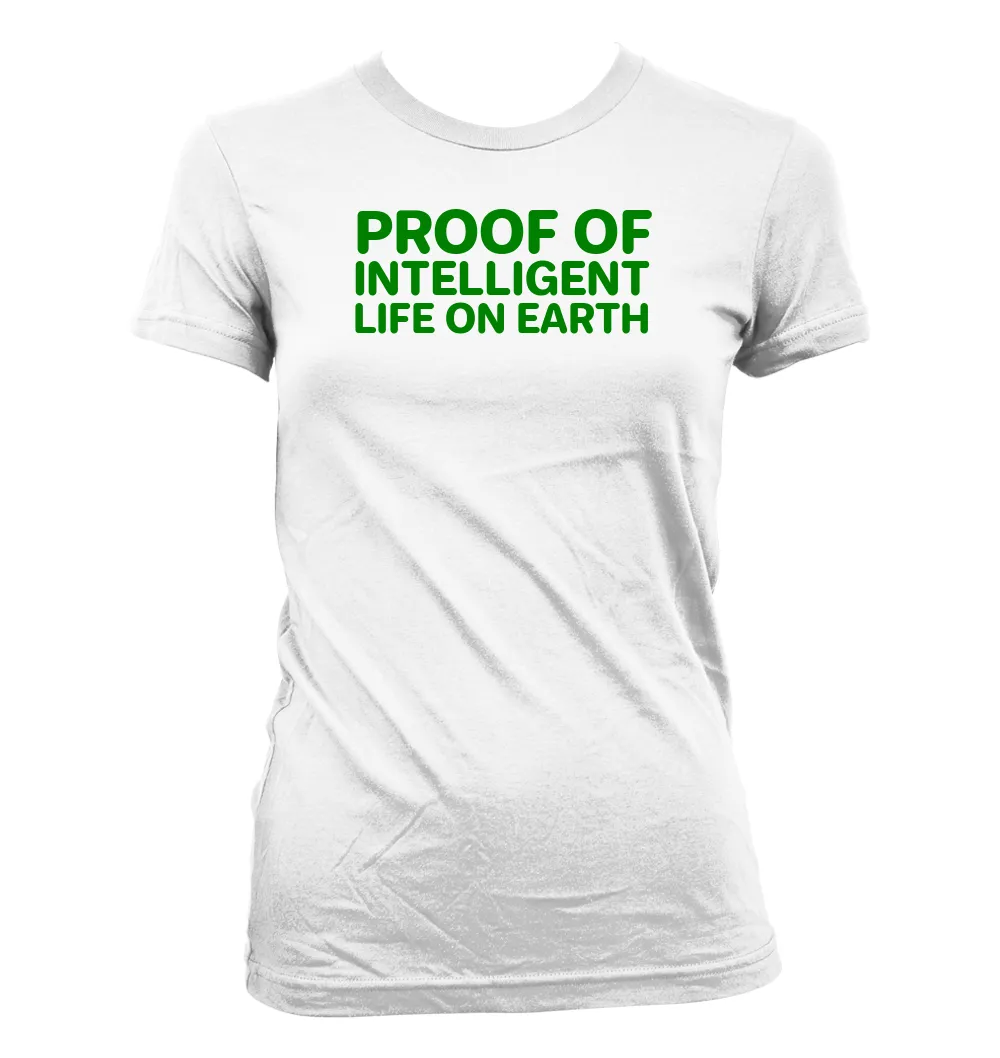 PROOF OF
INTELLIGENT
LIFE ON EARTH Women's Jr Cut T-Shirt