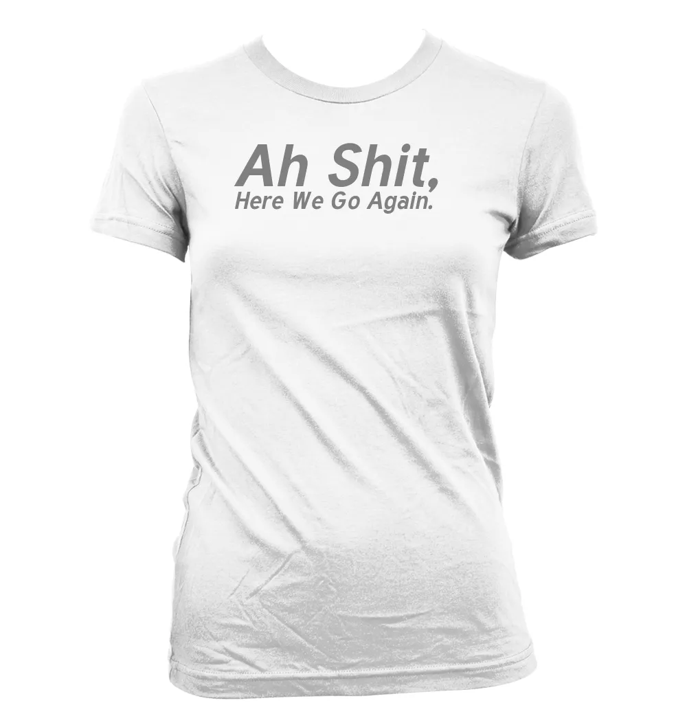 Ah Shit,
Here We Go Again. Women's Jr Cut T-Shirt