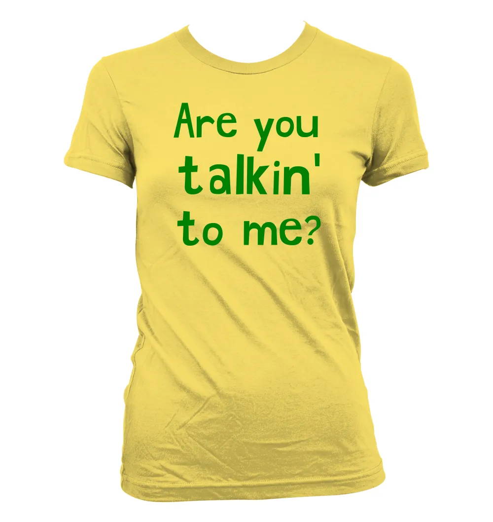 Are you
talkin'
to me? Women's Jr Cut T-Shirt