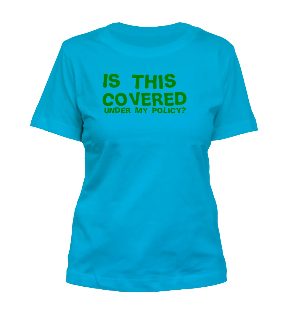 Is this 
covered
under my policy? Misses Cut T-Shirt