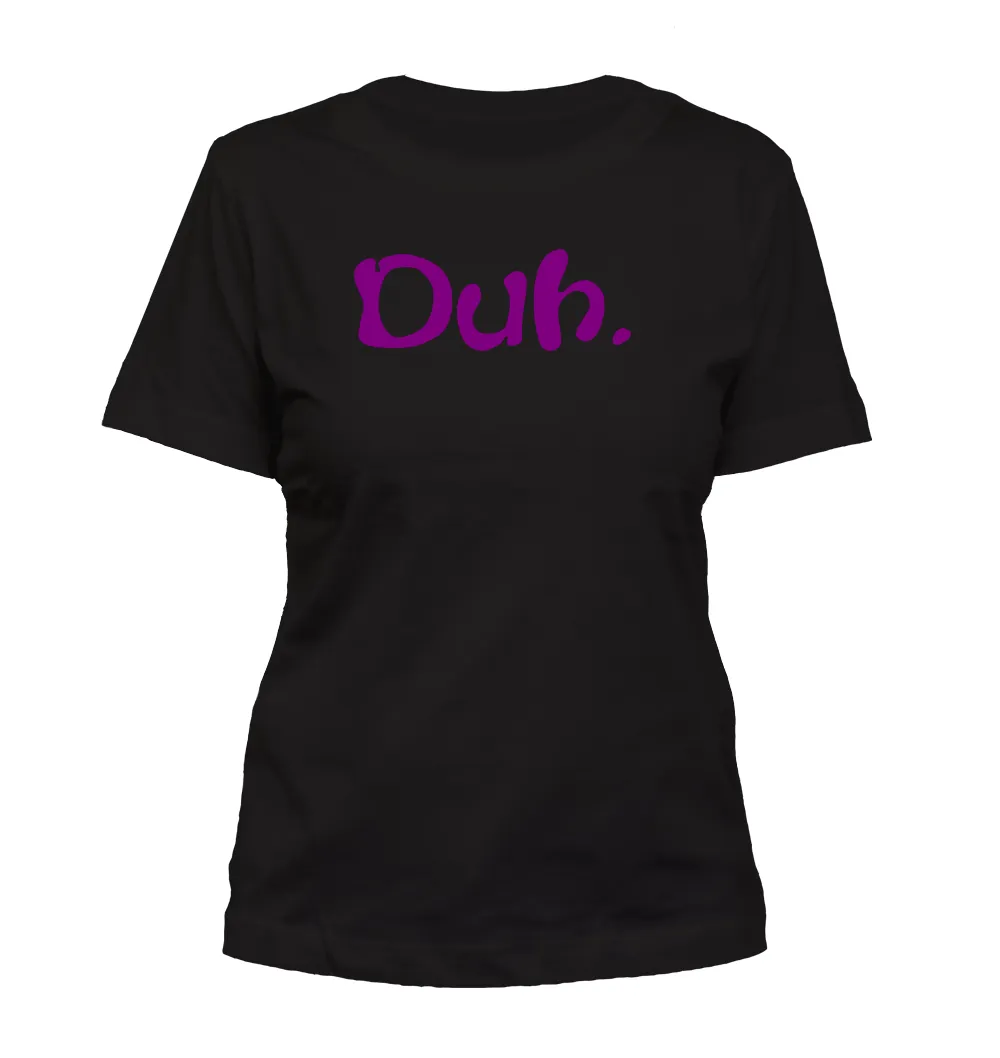 Duh. Misses Cut T-Shirt