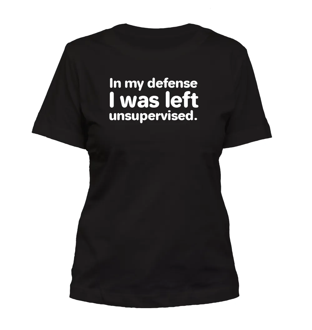 In my defense
I was left
unsupervised. Misses Cut T-Shirt