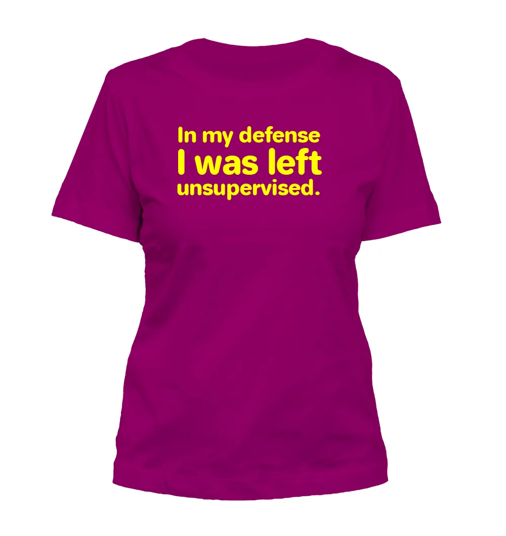 In my defense
I was left
unsupervised. Misses Cut T-Shirt