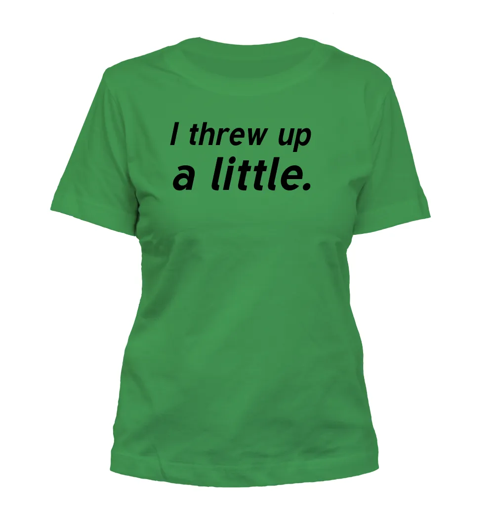 I threw up
a little. Misses Cut T-Shirt