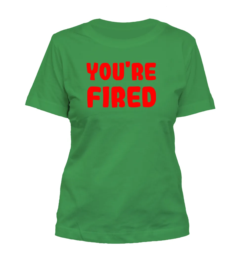 you're
fired Misses Cut T-Shirt