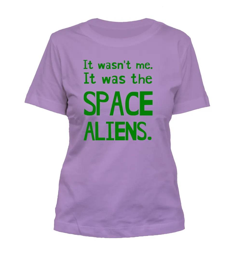 It wasn't me.
It was the
SPACE
ALIENS. Misses Cut T-Shirt